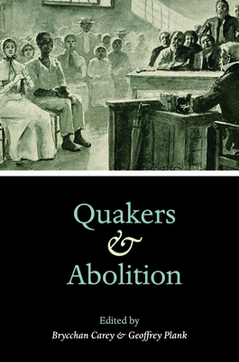 Quakers and Abolition - Carey, Brycchan (Contributions by), and Plank, Geoffrey (Contributions by), and Andrews, Dee E (Contributions by)