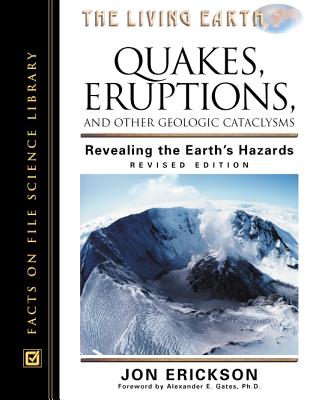 Quakes, Eruptions, and Other Geologic Cataclysms: Revealing the Earth's Hazards - Erickson, Jon, PH.D., and Gates, Alexander E, PH.D. (Foreword by)