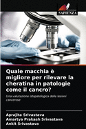 Quale macchia ? migliore per rilevare la cheratina in patologie come il cancro?