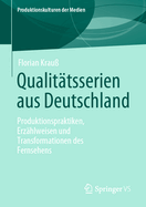 Qualittsserien Aus Deutschland: Produktionspraktiken, Erzhlweisen Und Transformationen Des Fernsehens