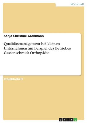 Qualit?tsmanagement bei kleinen Unternehmen am Beispiel des Betriebes Gassenschmidt Orthop?die - Gro?mann, Sonja Christine