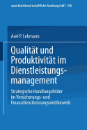 Qualitat Und Produktivitat Im Dienstleistungsmanagement: Strategische Handlungsfelder Im Versicherungs- Und Finanzdienstleistungswettbewerb
