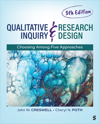 Qualitative Inquiry and Research Design: Choosing Among Five Approaches - Creswell, John W, and Poth, Cheryl N