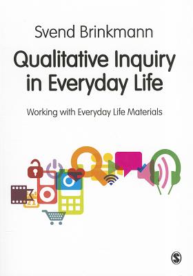 Qualitative Inquiry in Everyday Life: Working with Everyday Life Materials - Brinkmann, Svend
