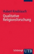 Qualitative Religionsforschung. Religionsethnographie in Der Eigenen Gesellschaft