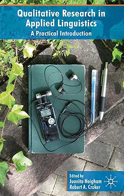 Qualitative Research in Applied Linguistics: A Practical Introduction - Heigham, J (Editor), and Croker, R (Editor)