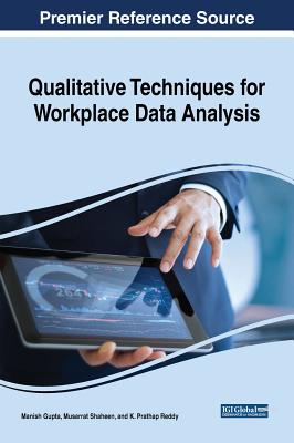 Qualitative Techniques for Workplace Data Analysis Qualitative Techniques for Workplace Data Analysis - Gupta, Manish (Editor), and Shaheen, Musarrat (Editor), and Reddy, K Prathap (Editor)