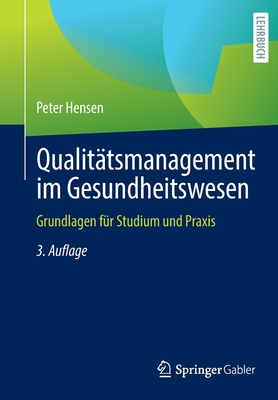 Qualitatsmanagement Im Gesundheitswesen: Grundlagen Fur Studium Und Praxis - Hensen, Peter