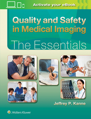 Quality and Safety in Medical Imaging: The Essentials - Kanne, Jeffrey P, MD