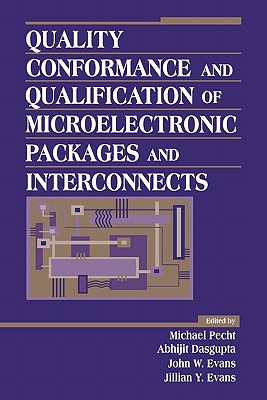 Quality Conformance and Qualification of Microelectronic Packages and Interconnects - Pecht, Michael (Editor), and Dasgupta, Abhijit (Editor), and Evans, John W (Editor)