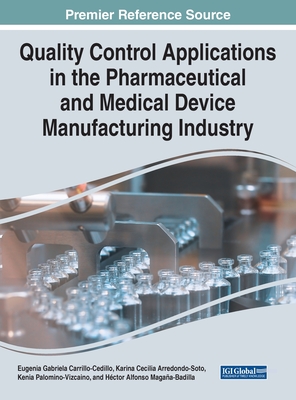 Quality Control Applications in the Pharmaceutical and Medical Device Manufacturing Industry - Carrillo-Cedillo, Eugenia Gabriela (Editor), and Carvalho, Lusa Cagica (Editor), and Silveira, Clara (Editor)