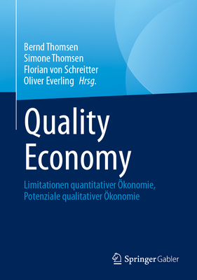 Quality Economy: Limitationen Quantitativer konomie, Potenziale Qualitativer konomie - Thomsen, Bernd (Editor), and Thomsen, Simone (Editor), and Von Schreitter, Florian (Editor)