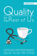 Quality for the Rest of Us: A Friendly Guide to Healthcare Quality Management