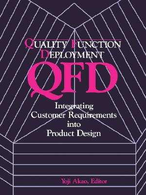 Quality Function Deployment: Integrating Customer Requirements Into Product Design - Akao, Yoji