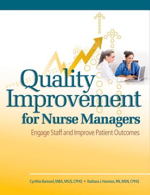 Quality Improvement for Nurse Managers: Engage Staff and Improve Patient Outcomes - Barnard, Cynthia, and Hannon, Barbara J
