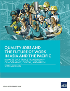 Quality Jobs and the Future of Work in Asia and the Pacific: Impacts of a Triple Transition-Demographic, Digital, and Green