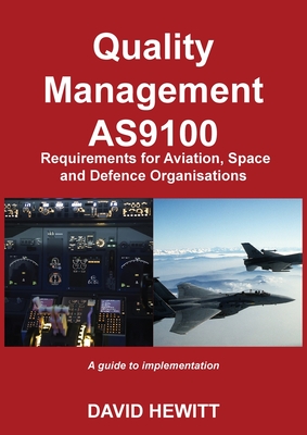 Quality Management : AS9100 Requirements for Aviation, Space and Defence Organisations: A guide to implementation - Hewitt, David, and Ainslie, Vivienne (Prepared for publication by)