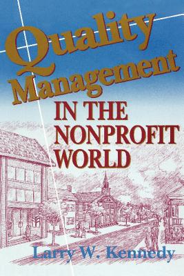 Quality Management in the Nonprofit World - Kennedy, Larry W