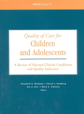 Quality of Care for Children and Adolescents: A Review of Selected Clinical Conditions and Quality Indicators - McGlynn, Elizabeth A (Editor), and Damberg, Cheryl L (Editor), and Kerr, Eve A (Editor)