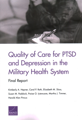 Quality of Care for PTSD and Depression in the Military Health System: Final Report - Hepner, Kimberly A, and Roth, Carol P, and Sloss, Elizabeth M