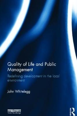 Quality of Life and Public Management: Redefining Development in the Local Environment - Whitelegg, John