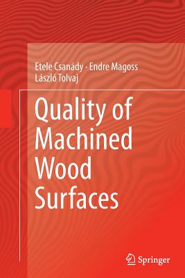 Quality of Machined Wood Surfaces - Csandy, Etele, and Magoss, Endre, and Tolvaj, Lszl