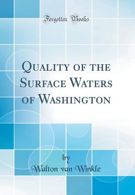 Quality of the Surface Waters of Washington (Classic Reprint) - Winkle, Walton Van