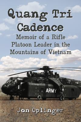 Quang Tri Cadence: Memoir of a Rifle Platoon Leader in the Mountains of Vietnam - Oplinger, Jon