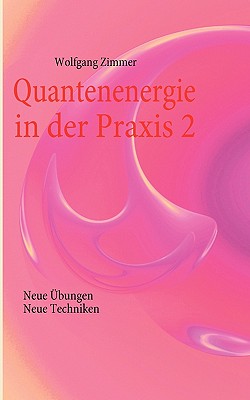 Quantenenergie in der Praxis 2: Neue ?bungen, neue Techniken - Zimmer, Wolfgang