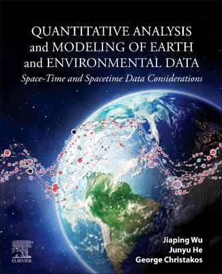 Quantitative Analysis and Modeling of Earth and Environmental Data: Space-Time and Spacetime Data Considerations - Wu, Jiaping, and He, Junyu, and Christakos, George