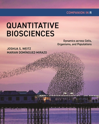 Quantitative Biosciences Companion in R: Dynamics Across Cells, Organisms, and Populations - Weitz, Joshua S, and Domnguez-Mirazo, Marian