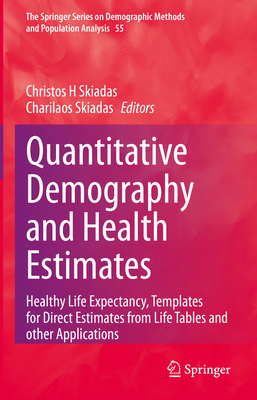 Quantitative Demography and Health Estimates: Healthy Life Expectancy, Templates for Direct Estimates from Life Tables and other Applications - Skiadas, Christos H (Editor), and Skiadas, Charilaos (Editor)