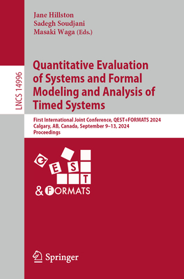 Quantitative Evaluation of Systems and Formal Modeling and Analysis of Timed Systems: First International Joint Conference, QEST+FORMATS 2024, Calgary, AB, Canada, September 9-13, 2024, Proceedings - Hillston, Jane (Editor), and Soudjani, Sadegh (Editor), and Waga, Masaki (Editor)