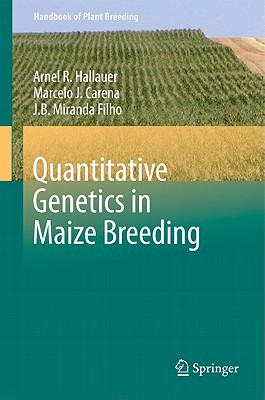 Quantitative Genetics in Maize Breeding - Hallauer, Arnel R, and Carena, Marcelo J, Prof., and Miranda Filho, J B