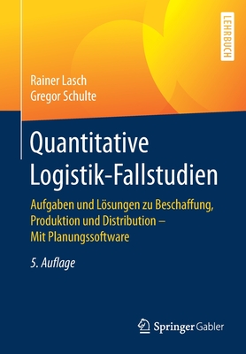 Quantitative Logistik-Fallstudien: Aufgaben Und Lsungen Zu Beschaffung, Produktion Und Distribution - Mit Planungssoftware - Lasch, Rainer, and Schulte, Gregor
