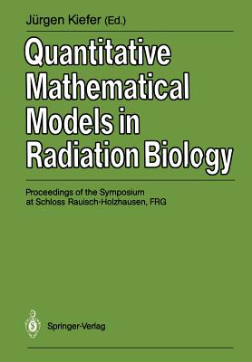 Quantitative Mathematical Models in Radiation Biology: Proceedings of the Symposium at Schloss Rauisch-Holzhausen, Frg, July 1987 - Kiefer, Jrgen (Editor)