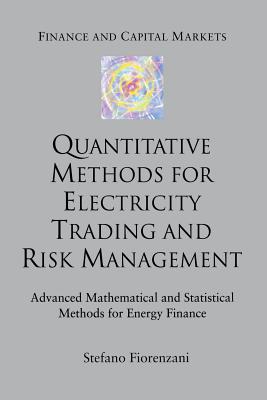 Quantitative Methods for Electricity Trading and Risk Management: Advanced Mathematical and Statistical Methods for Energy Finance - Fiorenzani, S