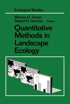 Quantitative Methods in Landscape Ecology: The Analysis and Interpretation of Landscape Heterogeneity - Turner, Monica G (Editor), and Gardner, Robert H, Professor (Editor)