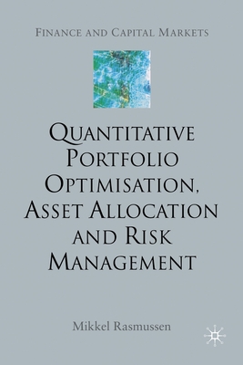 Quantitative Portfolio Optimisation, Asset Allocation and Risk Management: A Practical Guide to Implementing Quantitative Investment Theory - Rasmussen, M