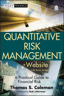 Quantitative Risk Management, + Website: A Practical Guide to Financial Risk - Coleman, Thomas S, and Litterman, Bob (Foreword by)