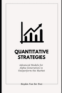 Quantitative Strategies: Advanced Models for Alpha Generation to Outperform the Market: A Comprehensive Guide 2025