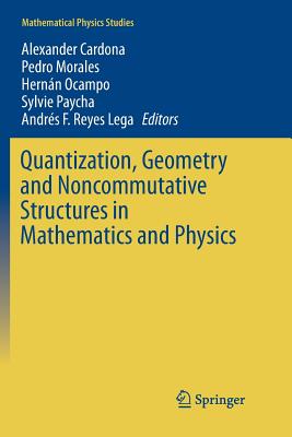 Quantization, Geometry and Noncommutative Structures in Mathematics and Physics - Cardona, Alexander (Editor), and Morales, Pedro (Editor), and Ocampo, Hernn (Editor)