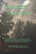 Quantum Ascension: A Companion's Guide to Ascension in Health, Wellness and Healthcare amidst the shadow of the Cabal, Fake News, Pandemic, and Butterflies