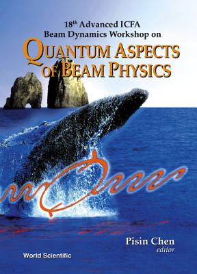 Quantum Aspects of Beam Physics - 18th Advanced Icfa Beam Dynamics Workshop - Chen, Pisin (Editor)