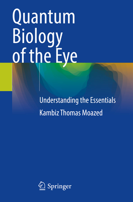 Quantum Biology of the Eye: Understanding the Essentials - Moazed, Kambiz Thomas