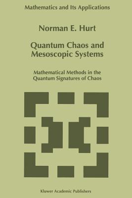 Quantum Chaos and Mesoscopic Systems: Mathematical Methods in the Quantum Signatures of Chaos - Hurt, N.E.