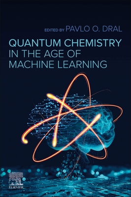 Quantum Chemistry in the Age of Machine Learning - Dral, Pavlo O (Editor)