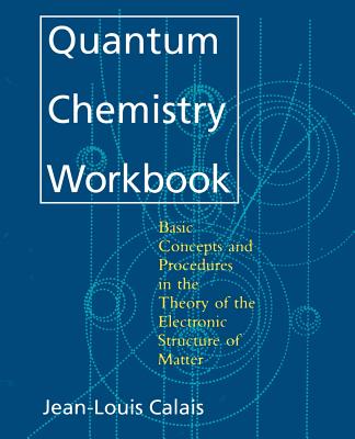 Quantum Chemistry Workbook: Basic Concepts and Procedures in the Theory of the Electronic Structure of Matter - Calais, Jean-Louis