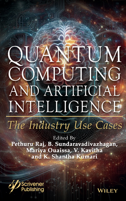 Quantum Computing and Artificial Intelligence: The Industry Use Cases - Raj, Pethuru (Editor), and Sundaravadivazhagan, B (Editor), and Ouaissa, Mariya (Editor)