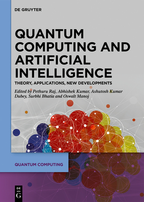 Quantum Computing and Artificial Intelligence: Training Machine and Deep Learning Algorithms on Quantum Computers - Raj, Pethuru (Editor), and Kumar, Abhishek (Editor), and Dubey, Ashutosh Kumar (Editor)